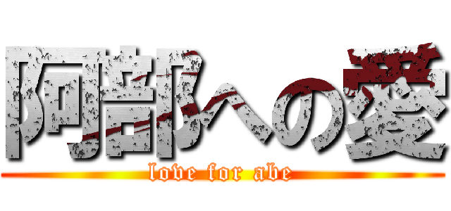 阿部への愛 (love for abe)