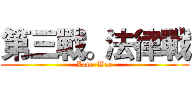 第三戰。法律戰 (Law  War)