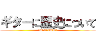 ギターに歴史について (money please)