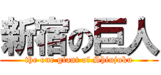 新宿の巨人 (the one giant of Shinjuku)