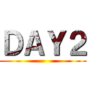 ＤＡＹ２ ()