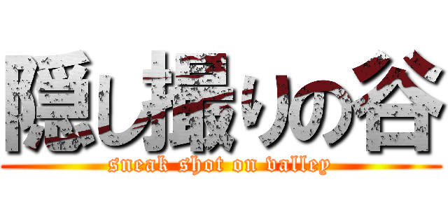隠し撮りの谷 (sneak shot on valley)