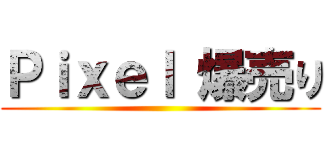 Ｐｉｘｅｌ 爆売り ()