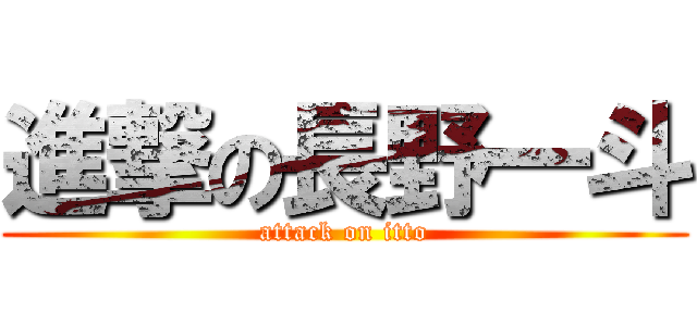 進撃の長野一斗 (attack on itto)