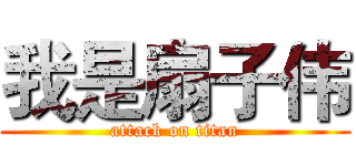 我是扇子伟 (attack on titan)