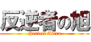 反逆者の旭 (Perfect Akira)