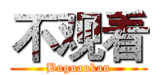 不观看 (Buguankan)