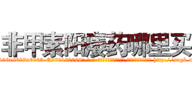 非甲素阳痿药哪里买 (非甲素阳痿药哪里买【电-186x2687x6963-Q278180069元-吉-药-业】我们做的是长期生意,靠的是老客户长期支持 http://sngk.net/niTYif
)