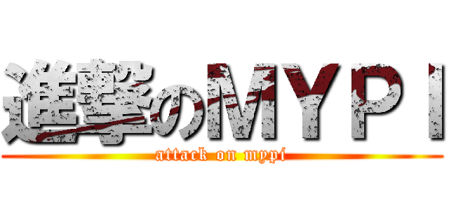 進撃のＭＹＰＩ (attack on mypi)