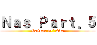 Ｎａｓ Ｐａｒｔ．５ (Producer By 블로King)