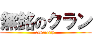 無銘のクラン (obscurity )
