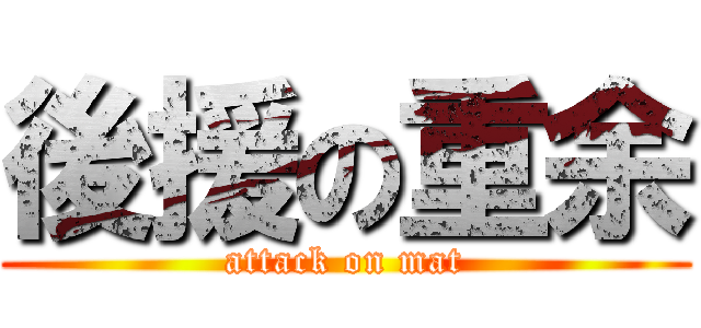 後援の重余 (attack on mat)