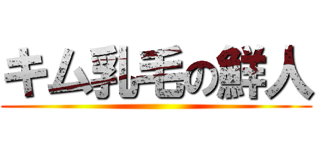 キム乳毛の鮮人 ()
