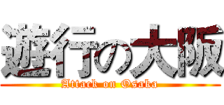 遊行の大阪 (Attack on Osaka)