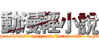 動漫輕小說 (http://www07.eyny.com/forum-1681-1.html)