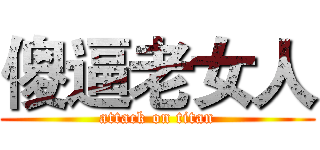 傻逼老女人 (attack on titan)
