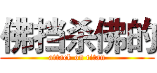 佛挡杀佛的 (attack on titan)