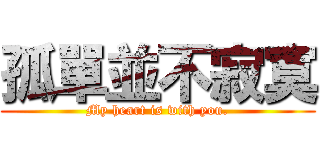 孤單並不寂寞 (My heart is with you.)