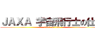 ＪＡＸＡ 宇宙飛行士の仕事 (attack on titan)