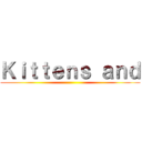 Ｋｉｔｔｅｎｓ ａｎｄ ()