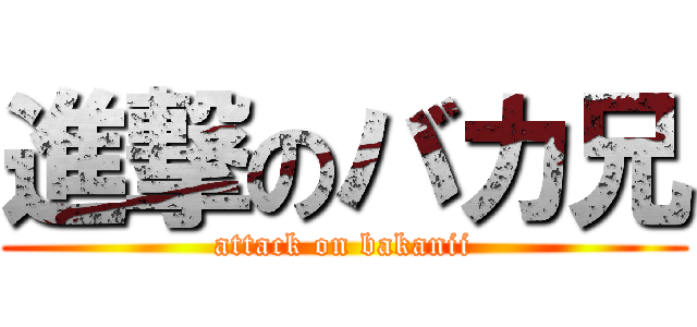 進撃のバカ兄 (attack on bakanii)