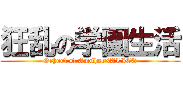 狂乱の学園生活 (School of Another×ALICE)