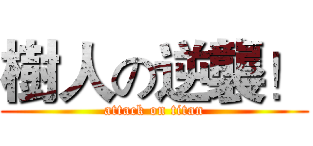 樹人の逆襲！ (attack on titan)