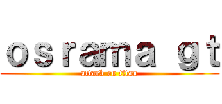 ｏｓｒａｍａ ｇｔ (attack on titan)