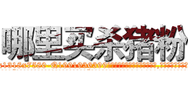 哪里买杀猪粉 (哪里买杀猪粉【电.话156x1318x7580-Q1991936399鑫宏药业】我们做的是长期生意,靠的是老客户长期支持
参考消息网2月20日报道 韩媒称，“剩女多、离婚率高的城市，房价一定会上涨。”这是中国经济学家金岩石2016年12月参加在上海举行的房地产相关论坛时说的话。
)