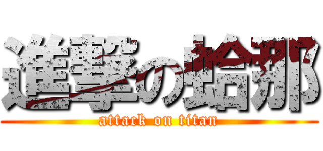 進撃の蛤那 (attack on titan)