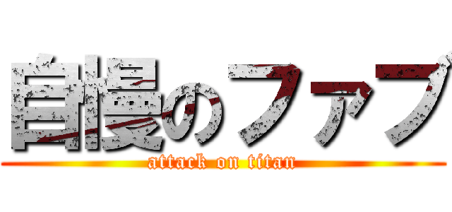 自慢のファブ (attack on titan)