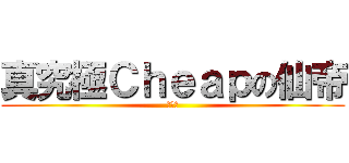 真究極Ｃｈｅａｐの仙帝 (親生仔)