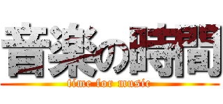 音楽の時間 (time for music)