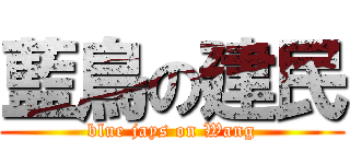 藍鳥の建民 (blue jays on Wang)