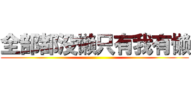 全部都没懒只有我有懒 ()