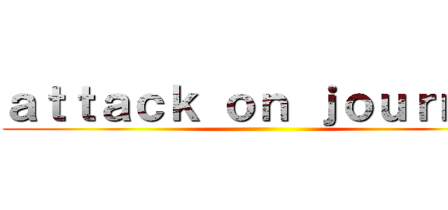 ａｔｔａｃｋ ｏｎ ｊｏｕｒｎａｌ ()