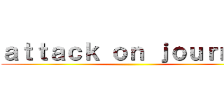 ａｔｔａｃｋ ｏｎ ｊｏｕｒｎａｌ ()