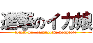 進撃のイカ娘 (attack on   Cuttlefish daughter)