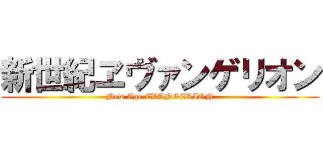 新世紀ヱヴァンゲリオン (New Age EVANGERION)