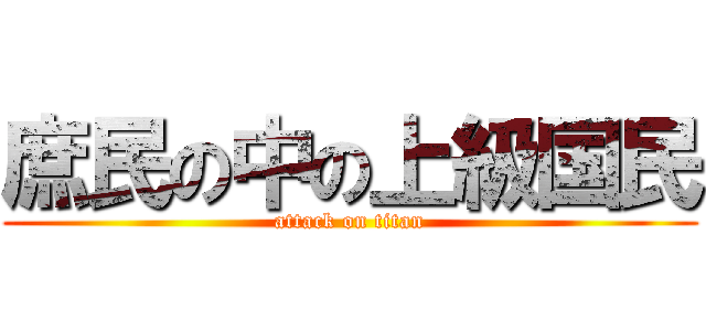 庶民の中の上級国民 (attack on titan)