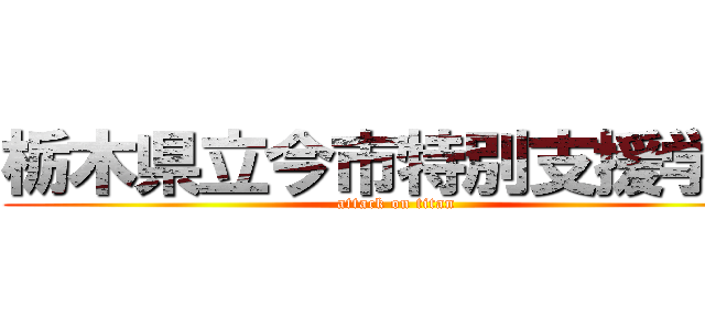 栃木県立今市特別支援学校 (attack on titan)