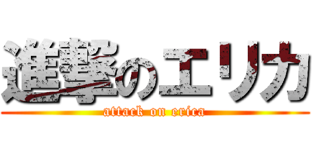 進撃のエリカ (attack on erica)