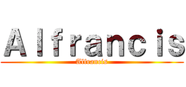 Ａｌｆｒａｎｃｉｓ (Alfrancis)