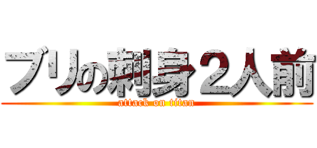 ブリの刺身２人前 (attack on titan)