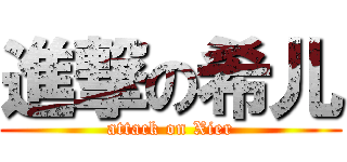 進撃の希儿 (attack on Xier)