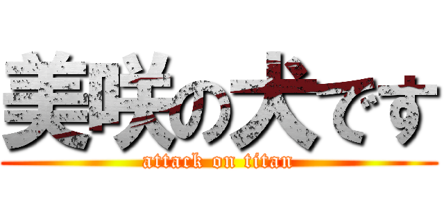 美咲の犬です (attack on titan)