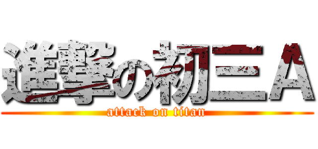 進撃の初三Ａ (attack on titan)