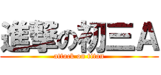 進撃の初三Ａ (attack on titan)