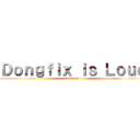 Ｄｏｎｇｆｉｘ ｉｓ Ｌｏｕｄ (And gay)