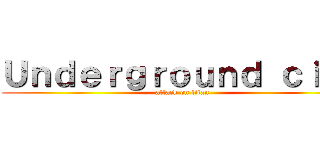 Ｕｎｄｅｒｇｒｏｕｎｄ ｃｉｔｙ (attack on titan)